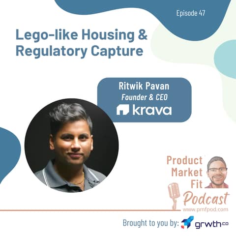 Ep47: Lego-like Housing & Regulatory Capture; w/ Ritwik Pavan, Founder & CEO, Krava — Product Market Fit podcast (startups | tech | AI | growth)