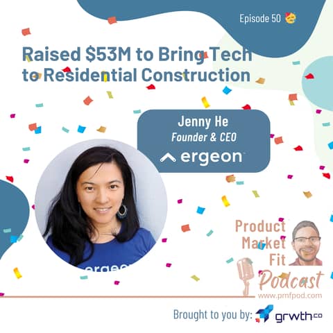 Ep50 🥳: Raised $53M to Bring Tech to Residential Construction; w/ Jenny He, Founder & CEO @ Ergeon — Product Market Fit podcast (#startups #tech #AI #growth)