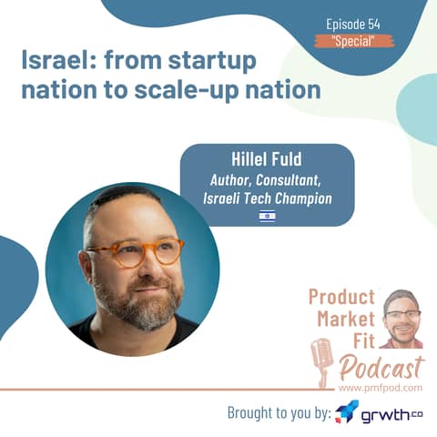 Ep54 (Special): Israel — from startup nation to scale-up nation; w/ Hillel Fuld — Product Market Fit podcast (startups | tech | growth | content)
