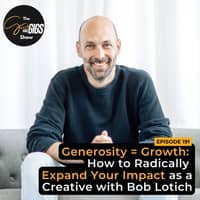 Generosity = Growth: How to Radically Expand Your Impact as a Creative with Bob Lotich