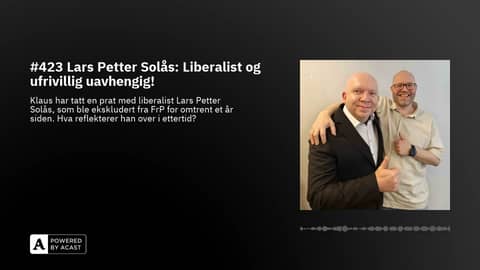 #423 Lars Petter Solås: Liberalist og ufrivillig uavhengig!