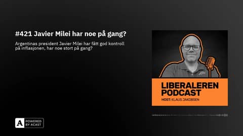 #421 Javier Milei har noe på gang?