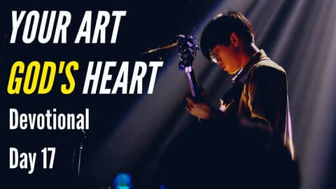 Your Art, God's Heart - Day 17: Worship or Work?