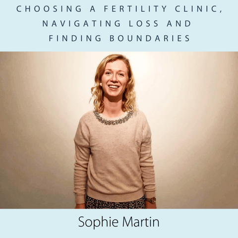 Choosing a Fertility Clinic, Navigating Loss and Finding Boundaries with Sophie Martin