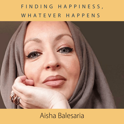 Finding Happiness, Whatever Happens with Aisha Balesaria