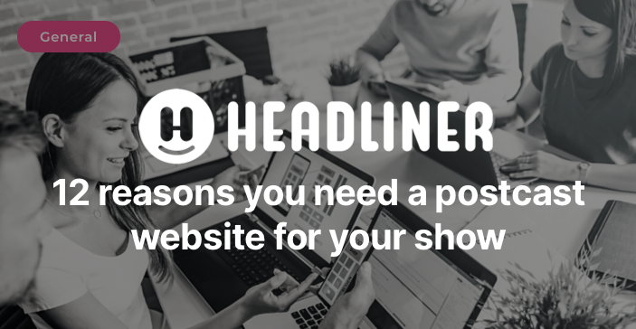 Headliner's 12 reasons you need a podcast website for your show image