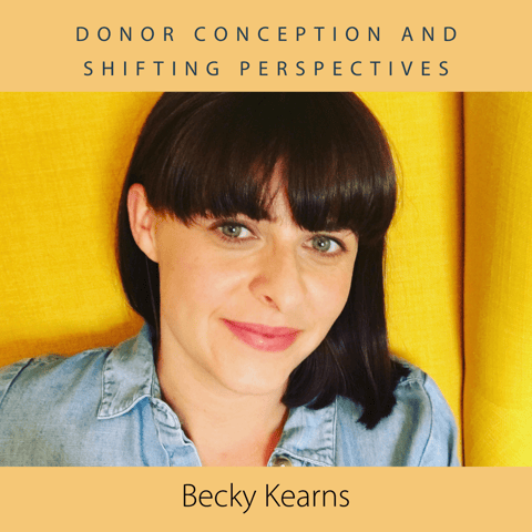 Donor Conception and Shifting Perspectives with Becky Kearns