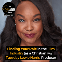 Finding Your Role in the Film Industry (as a Christian) w/ Tuesday Lewis-Harris, Producer